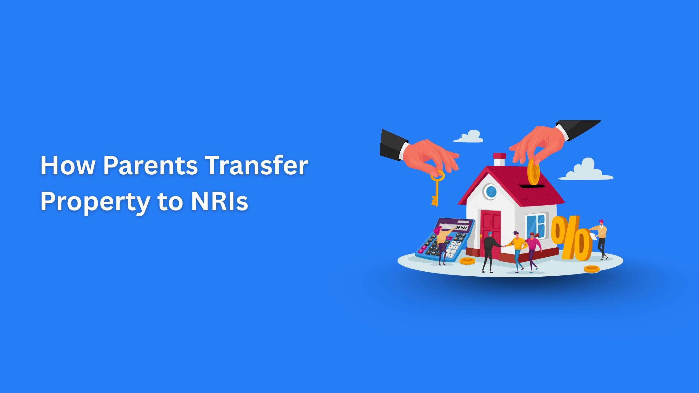 How Indian Parents Can Legally Transfer Property to NRI Children: A Complete Guide
